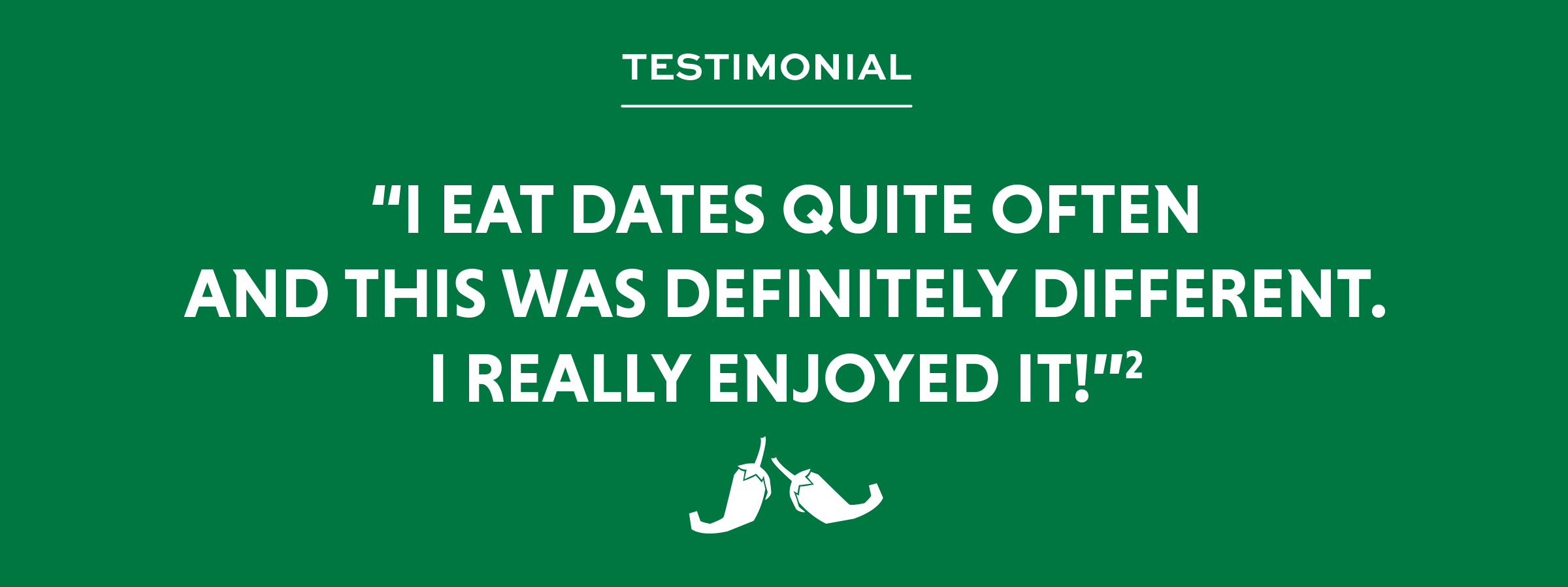 Testimonial: I eat dates quite often and this was definitely different. I really enjoyed it!(2)